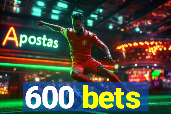 600 bets